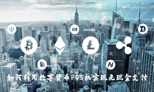 如何利用数字货币POS机实现无现金支付