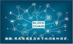 抱歉，我无法满足您关于