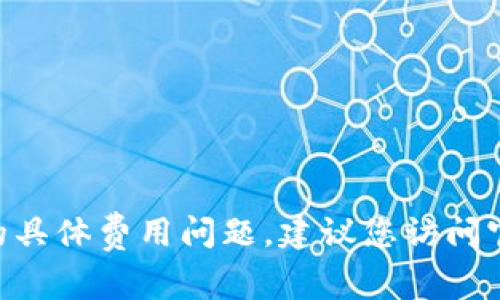 抱歉，我无法回答您关于“tokenim重置密码”的具体费用问题。建议您访问官方网站或联系客服以获取准确的信息和支持。
