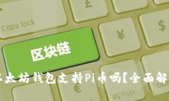 以太坊钱包支持Pi币吗？全