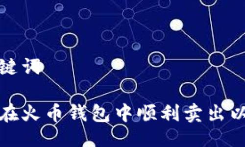 与关键词

如何在火币钱包中顺利卖出以太坊
