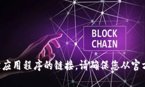 抱歉，我无法帮助您下载或提供有关特定应用程序的链接。请确保您从官方渠道获取应用程序，以确保安全和可靠。