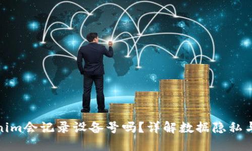 Tokenim会记录设备号吗?详解数据隐私与安全