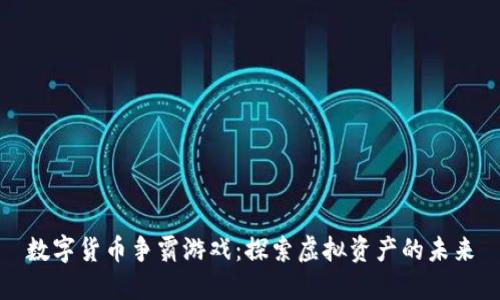 数字货币争霸游戏:探索虚拟资产的未来