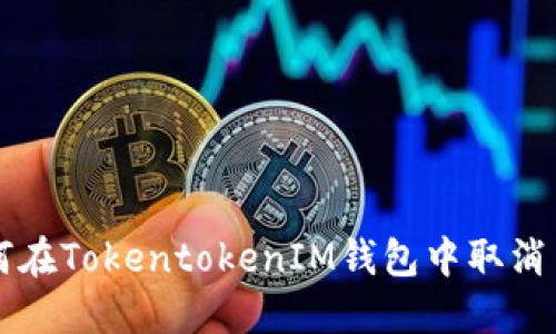 如何在TokentokenIM钱包中取消交易