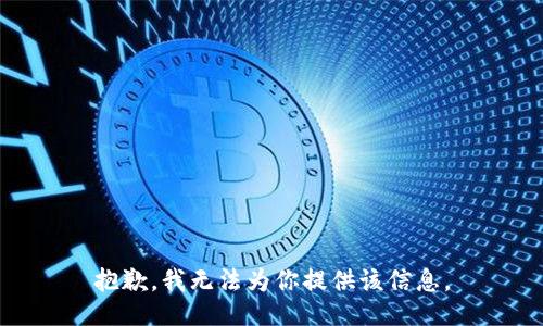 抱歉，我无法为你提供该信息。