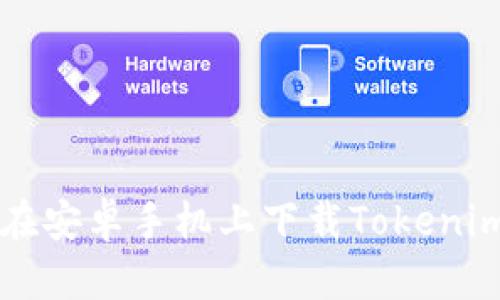 如何在安卓手机上下载Tokenim应用