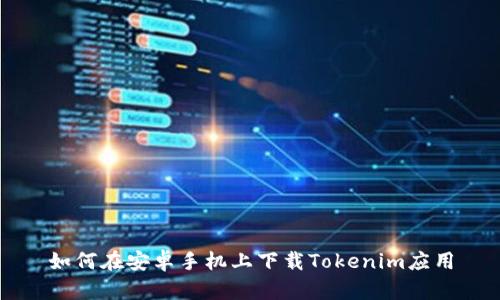 如何在安卓手机上下载Tokenim应用
