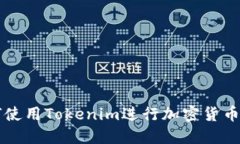 如何使用Tokenim进行加密货