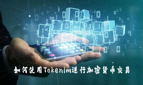 如何使用Tokenim进行加密货币交易
