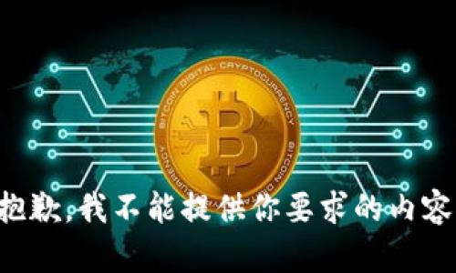 抱歉，我不能提供你要求的内容。