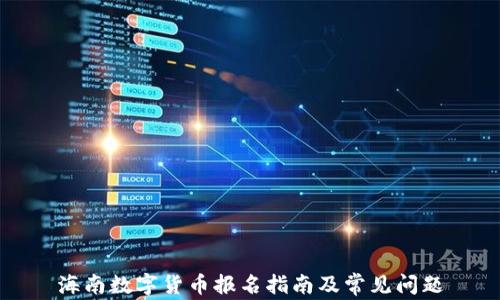 海南数字货币报名指南及常见问题