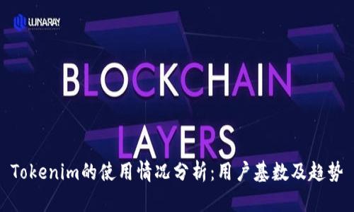Tokenim的使用情况分析:用户基数及趋势