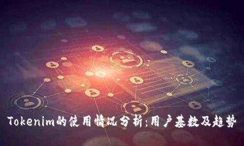 Tokenim的使用情况分析:用户基数及趋势