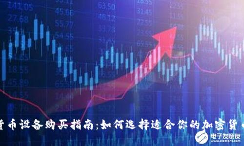 数字货币设备购买指南:如何选择适合你的加密货币硬件
