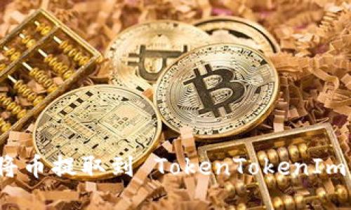 如何将币提取到 TokenTokenIm 钱包
