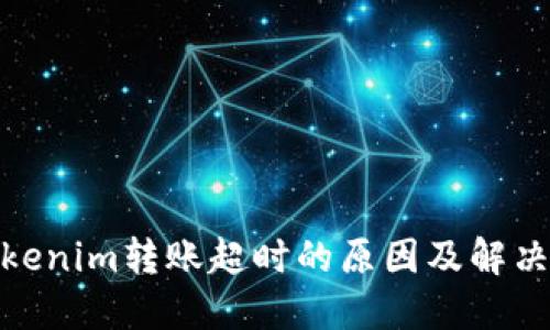 : Tokenim转账超时的原因及解决方案