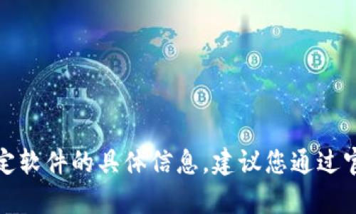 很抱歉，我无法提供直接下载链接或有关特定软件的具体信息。建议您通过官方网站或可信的应用商店进行搜索和下载。