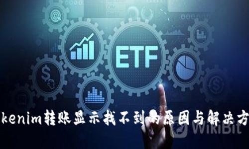 Tokenim转账显示找不到的原因与解决方法