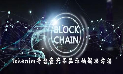Tokenim平台资产不显示的解决方法