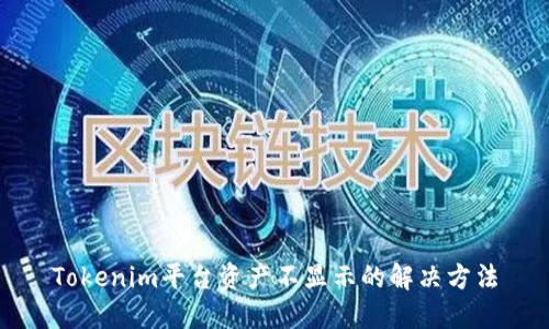 Tokenim平台资产不显示的解决方法