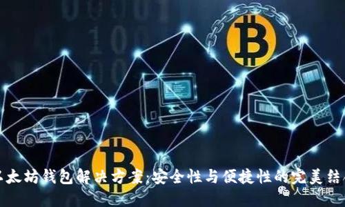 以太坊钱包解决方案:安全性与便捷性的完美结合