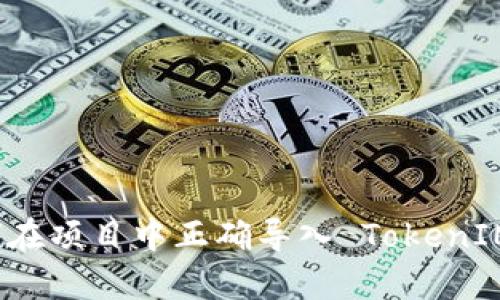 如何在项目中正确导入 TokenIM 库