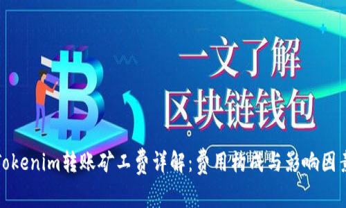 Tokenim转账矿工费详解:费用构成与影响因素