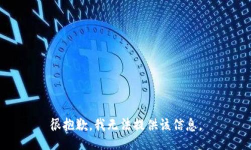 很抱歉，我无法提供该信息。