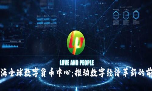 上海全球数字货币中心:推动数字经济革新的前沿