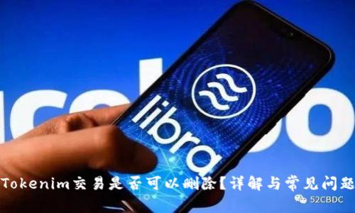 Tokenim交易是否可以删除？详解与常见问题