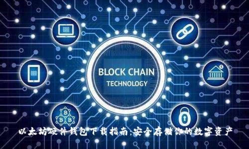 以太坊硬件钱包下载指南:安全存储你的数字资产