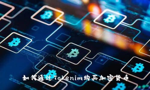 如何通过Tokenim购买加密货币