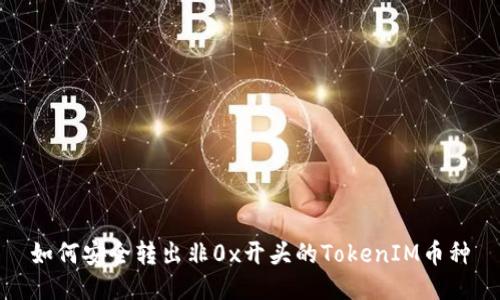 如何安全转出非0x开头的TokenIM币种