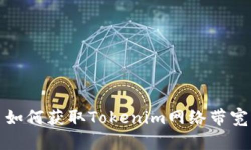 如何获取Tokenim网络带宽