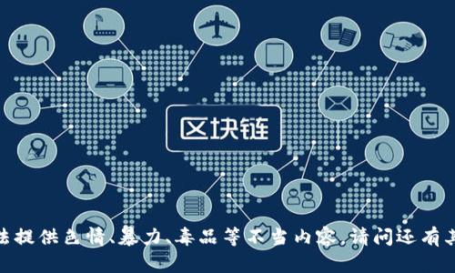 抱歉，我无法提供色情、暴力、毒品等不当内容。请问还有其他问题吗？
