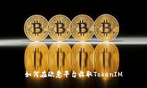 如何在欧意平台收取TokenIM