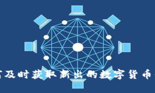 如何及时获取新出的数字货币信息