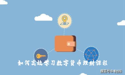 如何高效学习数字货币理财课程