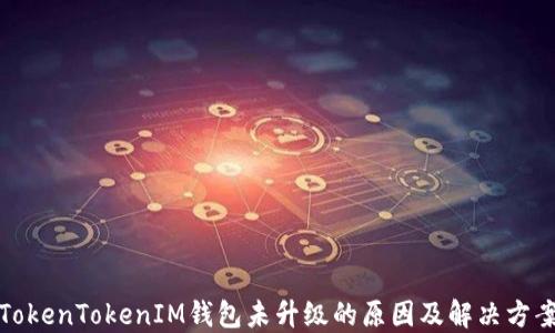 TokenTokenIM钱包未升级的原因及解决方案