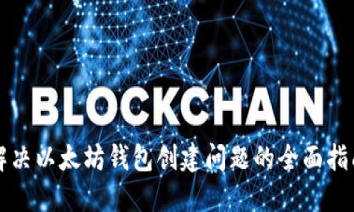 解决以太坊钱包创建问题的全面指南