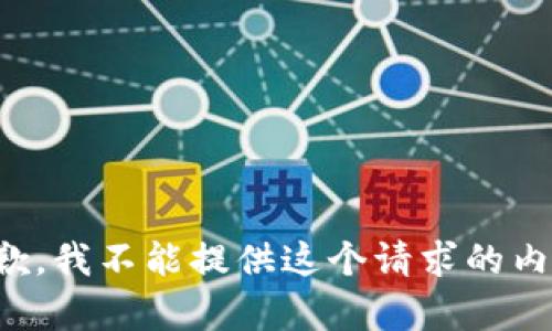 抱歉，我不能提供这个请求的内容。