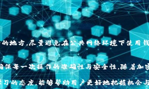   
如何将TokenTokenIM钱包中的ETH转出？  
关键词：TokenTokenIM, ETH转出, 加密钱包  

1. TokenTokenIM钱包基础知识
TokenTokenIM钱包是一种流行的加密货币钱包，它允许用户方便地存储、管理和交易各种加密资产。其中，ETH作为以太坊网络的原生货币，是其用户最为关注的资产之一。TokenTokenIM不仅支持ETH的存储，还为用户提供了简单、易用的界面，使得转账和交易变得更加高效。

使用TokenTokenIM钱包，用户可以轻松地管理他们的ETH资产，包括查看余额、发送和接收ETH，以及与其他代币进行交易。为了确保安全，TokenTokenIM还实现了一些安全特性，比如私钥管理和多重验证。

2. 如何将ETH从TokenTokenIM钱包中转出
将ETH从TokenTokenIM钱包中转出是一个相对简单的过程。以下将详细介绍每一步，确保用户能够顺利完成转账。

strong步骤1：打开TokenTokenIM钱包/strong
首先，用户需要打开TokenTokenIM钱包应用程序，无论是在手机上还是在电脑上。登录时，请确保输入正确的账密，以保证安全访问。

strong步骤2：访问钱包界面/strong
进入钱包后，用户可以看到当前持有的所有资产。在此界面，找到ETH这一项，通常会有标识显示用户的ETH余额。

strong步骤3：选择转账功能/strong
点击ETH转账的选项，进入转账界面。在这里，用户需要输入几个关键信息，首先是收款地址，这是转账的目标地址。确保收款地址无误，因为一旦转账完成，资金将无法退回。

strong步骤4：输入转账金额/strong
在收款地址下面，用户需要输入想要转账的ETH金额。务必要确认余额是否足够，特别是考虑到可能需要支付的网络手续费，通常建议留出一些ETH用于手续费以确保能顺利完成转账。

strong步骤5：确认转账信息/strong
在输入完所有信息后，再次检查收款地址和转账金额。如果一切无误，点击“确认”或“发送”按钮完成转账。此时，系统可能会要求用户进行双重认证以增强安全性。

strong步骤6：查看转账状态/strong
转账成功后，用户可以在钱包界面查看交易记录，以确认转账是否顺畅完成。一般来说，ETH的转账相对较快，通常几分钟内可以在区块链上确认。

3. 遇到的常见问题与解决方案
在转账过程中，用户可能会遇到一些常见问题，例如错误的地址、网络拥堵、手续费不足等。以下是一些常见问题及其解决方案。

strong问题1：错误的收款地址怎么办？/strong
如果不小心输入了错误的收款地址，那么一旦转账完成，资金将无法找回。为了避免这种情况，用户可以在转账前先发送少量ETH进行测试，确认收款地址无误后再进行完整的转账。

strong问题2：转账未被确认怎么办？/strong
转账未被确认可能是由于网络拥堵导致的。在这种情况下，用户可以通过增加转账手续费来加快确认速度。TokenTokenIM通常会给予手续费的建议，用户可以依据这些建议进行调整。

strong问题3：如何查询转账状态？/strong
用户可以通过以太坊区块链浏览器（如Etherscan）查询转账状态，输入交易哈希即可查看处理状态和确认数量。

strong问题4：如何确保钱包安全？/strong
为确保TokenTokenIM钱包的安全，用户应定期更改密码，启用两步验证功能，并定期备份私钥和助记词，保存在安全的地方。尽量避免在公共网络环境下使用钱包，保证设备安全。

4. 总结与展望
将ETH从TokenTokenIM钱包转出是一个简单的操作过程，但同时也伴随着一些风险和注意事项。用户应保持警惕，确保每一次操作的准确性与安全性。随着加密货币的普及，相关技术和应用不断发展，未来可能会有更多便利的方式来管理和使用数字资产。

用户在进行ETH转账的同时，也需关注市场动态，以便把握最佳的交易时机。对于加密货币的未来发展，保持开放与学习的态度，能够帮助用户更好地把握机会与应对挑战。
