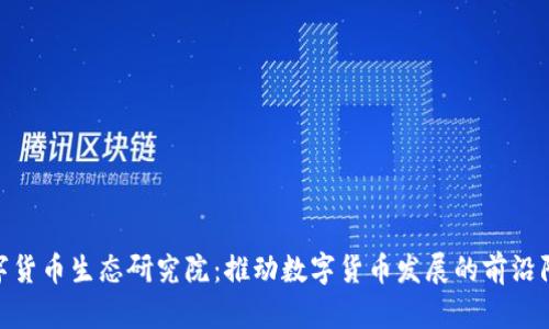 数字货币生态研究院:推动数字货币发展的前沿阵地