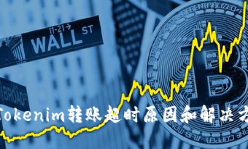 : Tokenim转账超时原因和解决方案
