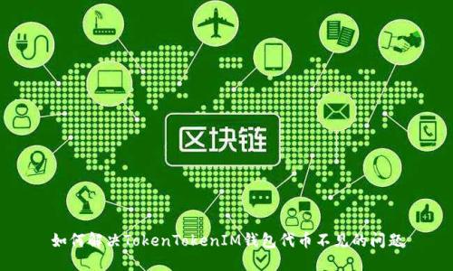 如何解决TokenTokenIM钱包代币不见的问题