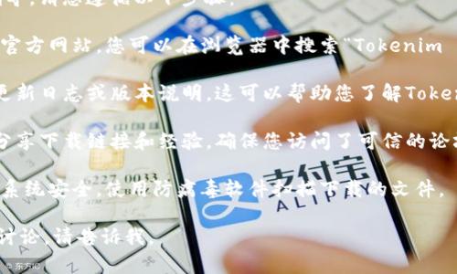 在此页面，我无法提供下载文件或支持直接下载。

不过，如果您需要关于Tokenim 2.0版本的信息或指导，请您遵循以下步骤：

1. **访问官方网站**：通常，下载软件的最佳来源是官方网站。您可以在浏览器中搜索“Tokenim 官方网站”，在网站上找到适用于您设备的下载链接。

2. **检查更新信息**：大多数软件在其官网上会有更新日志或版本说明，这可以帮助您了解Tokenim 2.0新版本的功能和改进。

3. **查看社区与论坛**：有时用户会在社区或论坛分享下载链接和经验，确保您访问了可信的论坛。

4. **安全性检查**：在下载任何软件之前，确保您的系统安全，使用防病毒软件扫描下载的文件。

如果您对Tokenim 2.0版本有具体的需求或特性想讨论，请告诉我。