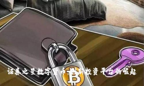 证券之星数字货币：创新投资平台的崛起