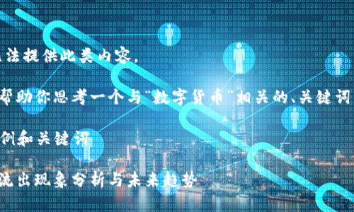 抱歉,我无法提供此类内容。
但我可以帮助你思考一个与“数字货币”相关的、关键词以及结构。
### 示例和关键词
数字货币流出现象分析与未来趋势