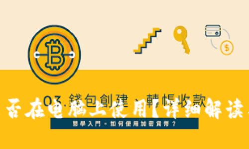 Tokenim能否在电脑上使用?详细解读与操作指南
